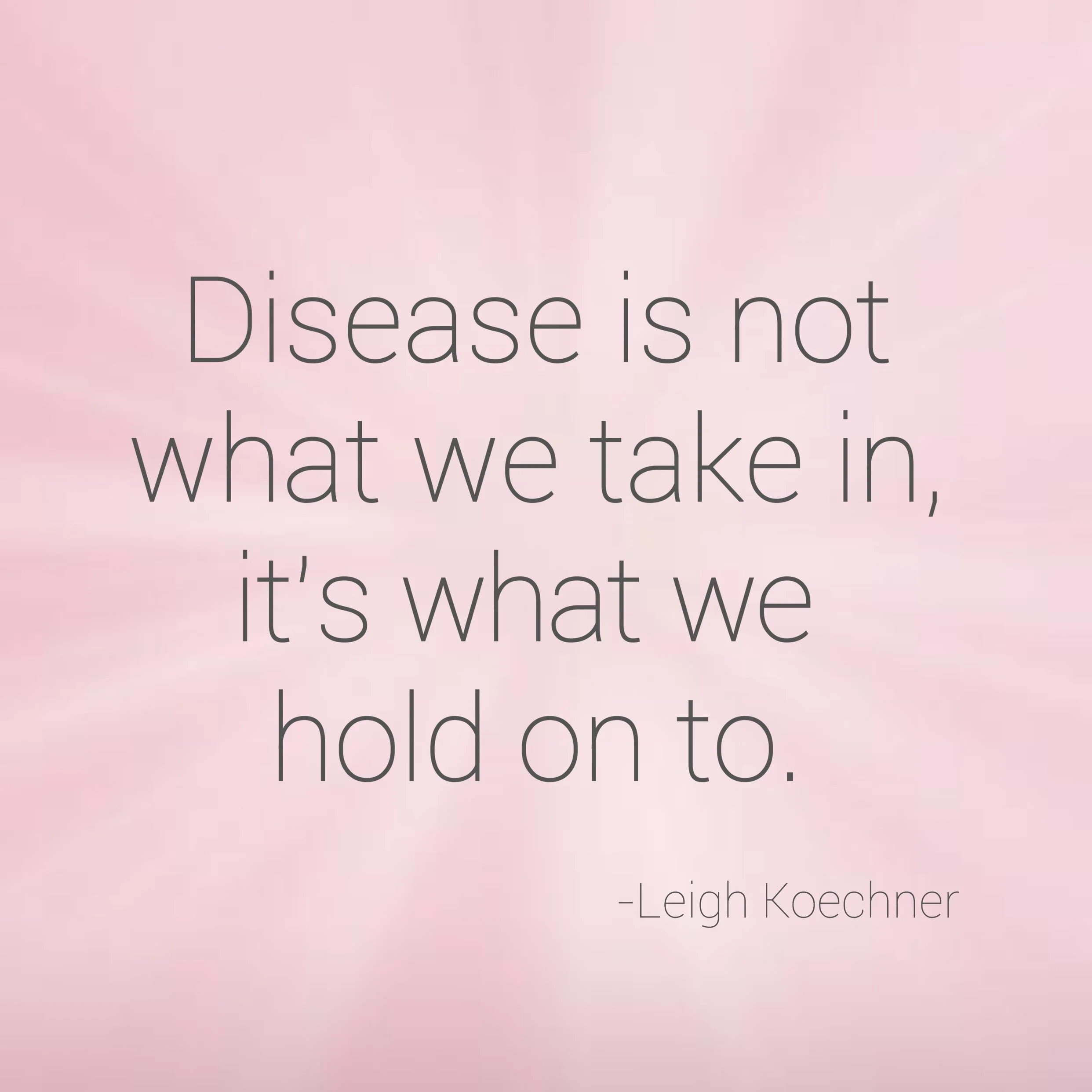 Disease Is Not What We Take In, It's What We Hold On To