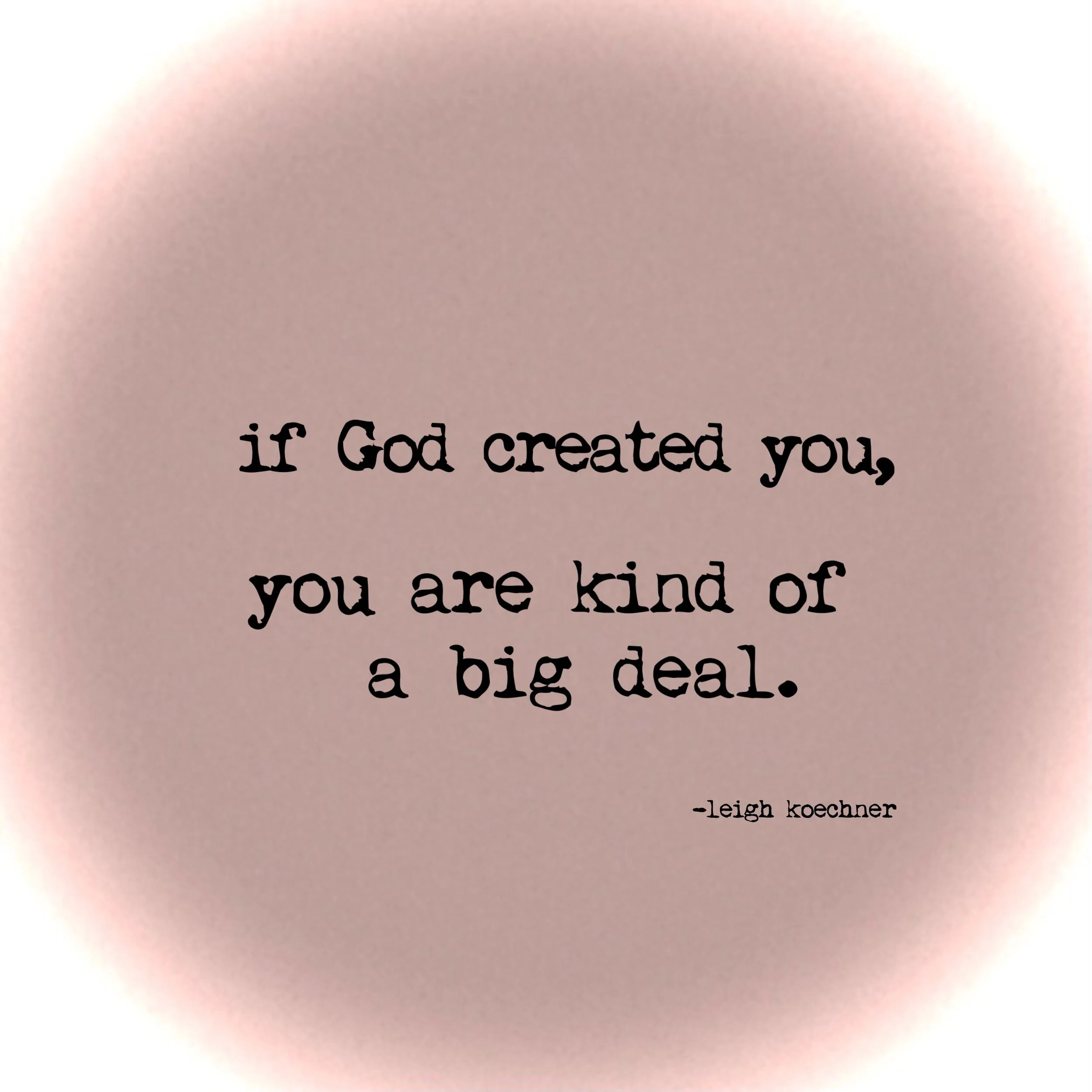 If God Created You, You are Kind of a Big Deal