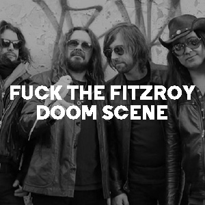 Fuck The Fitzroy Doom Scene