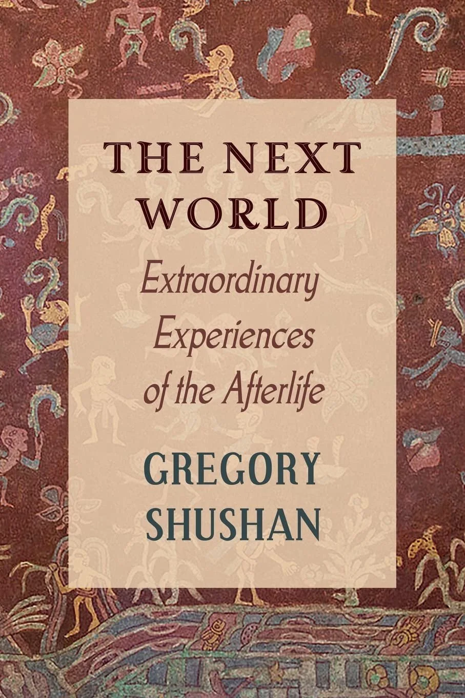 The Next World: Extraordinary Experiences of the Afterlife by Gregory Shushan (Copy)