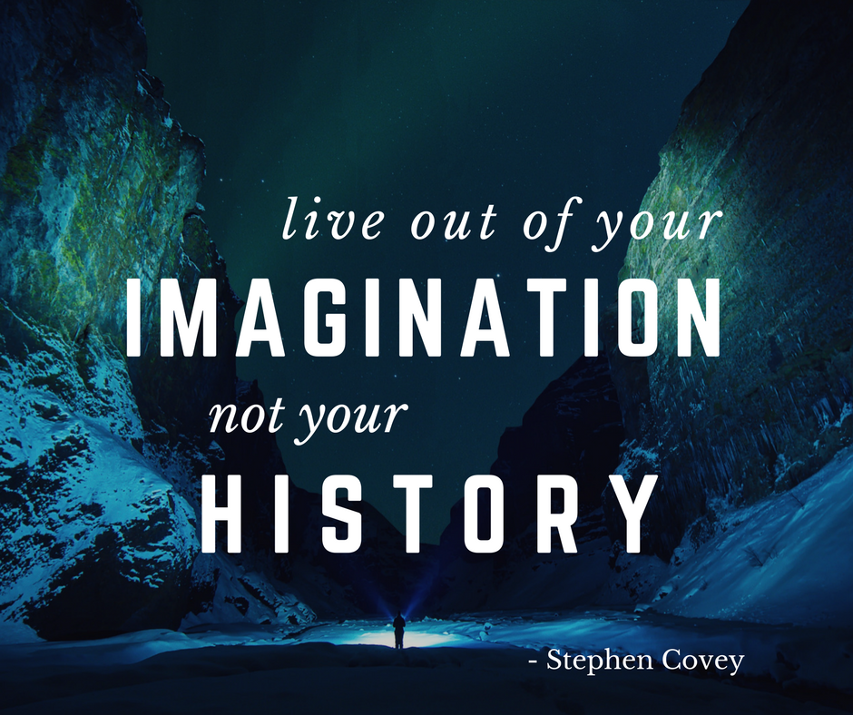 Live out of your imagination, not your history..png