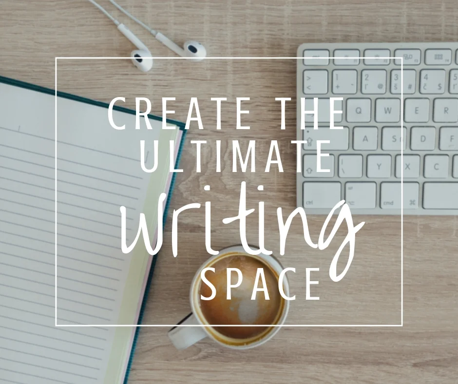 How To Create The Ultimate Writing Space