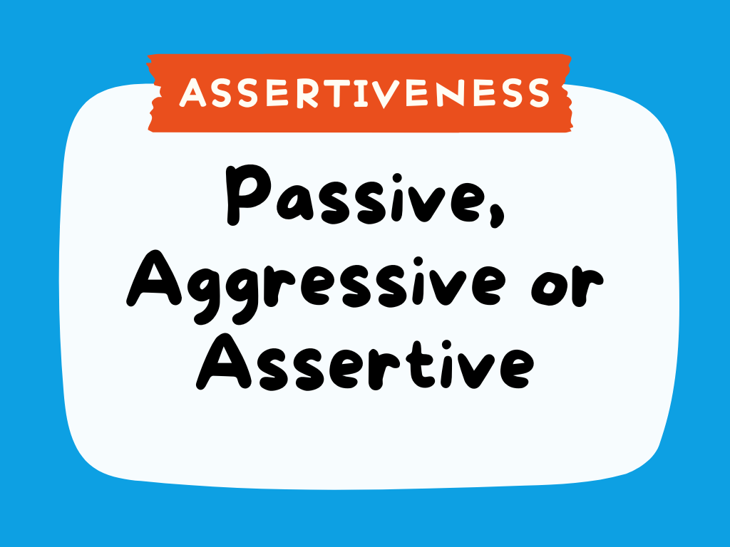 ASSERTIVENESS - Passive, Aggressive or Assertive.png