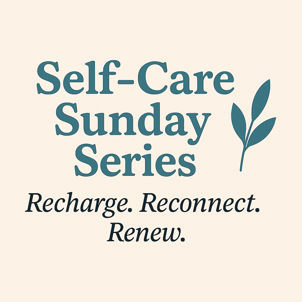 Self-Care Sunday Series – Recharge, Reconnect, Renew