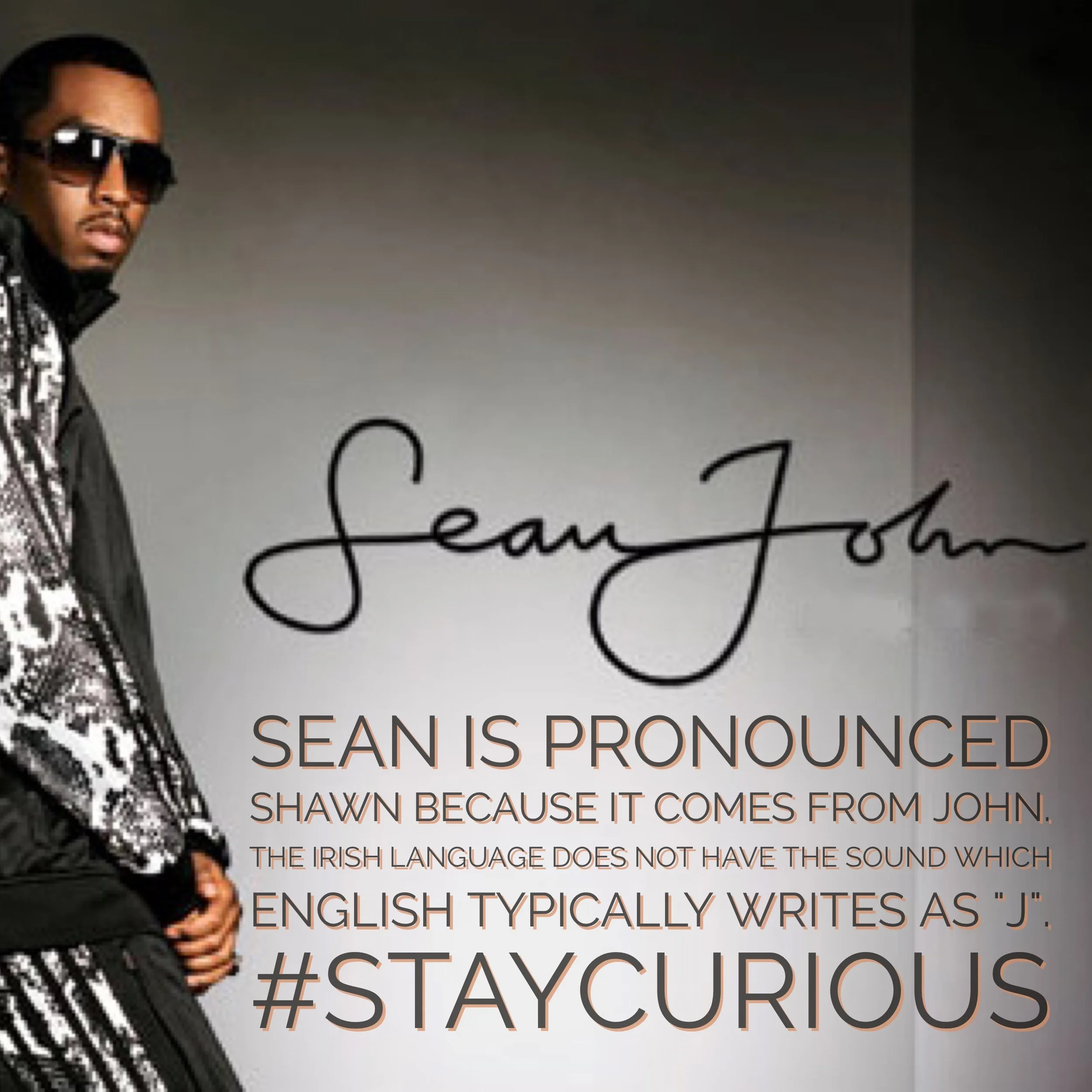 Sean is pronounced Shawn because it comes from John. The Irish language does not have the sound