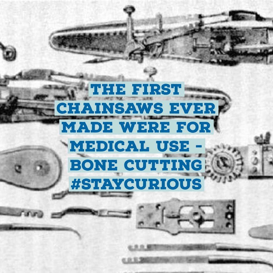 The first chainsaws ever made were for medical use bone cutting