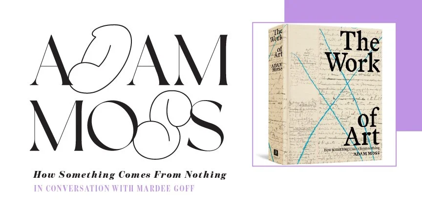 How Something Comes from Nothing: Adam Moss in Conversation with Mardee Goff