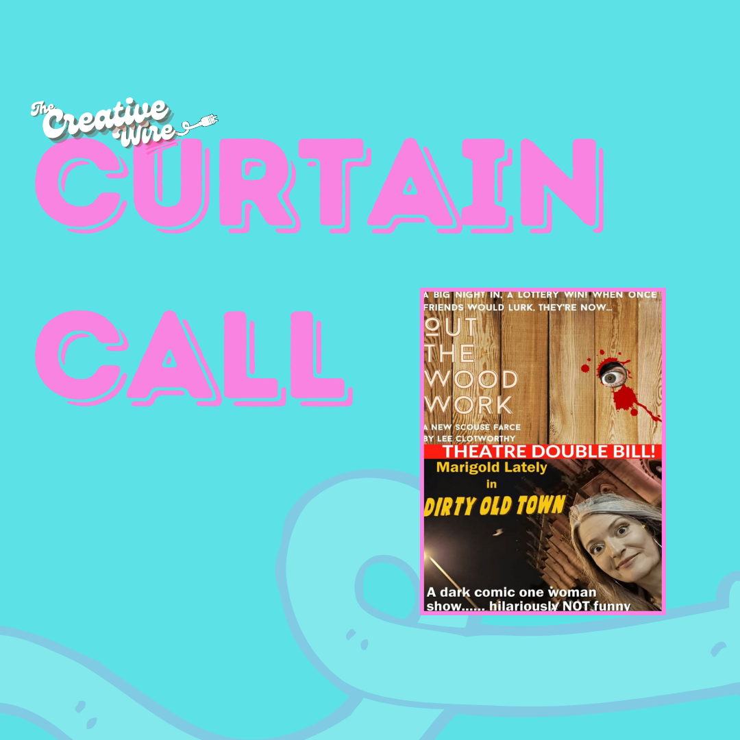 Curtain Call: Dirty Old Town &amp; Out The WoodWork