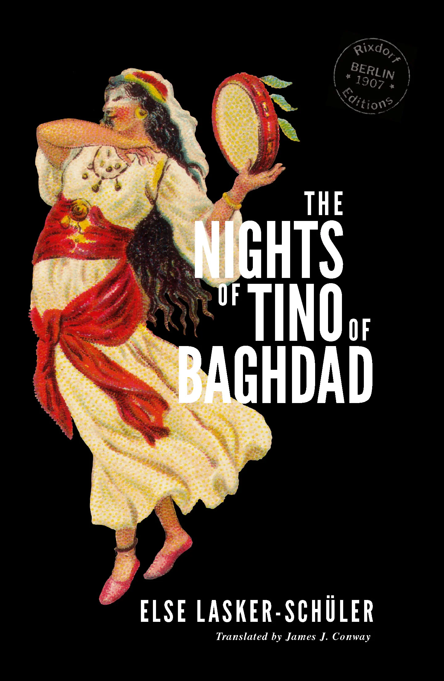 Else Lasker-Schüler The Nights of Tino of Baghdad Translated by James J. Conway Design by Svenja Prigge 29 July 2019 68 pages, PDF only ISBN: 978-3-947325-05-4 Free to mailing list subscribers