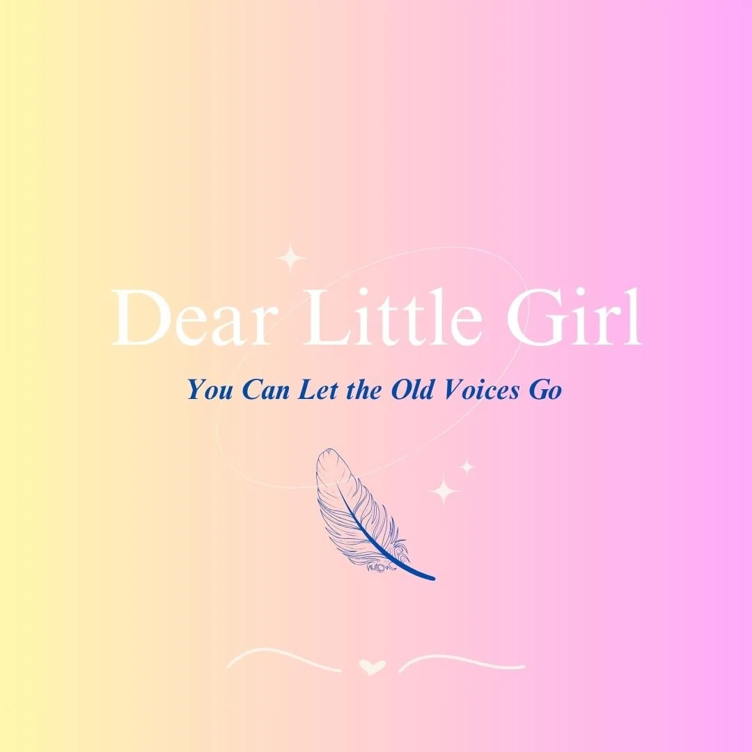 Dear Little Girl, You Can Let the Old Voices Go