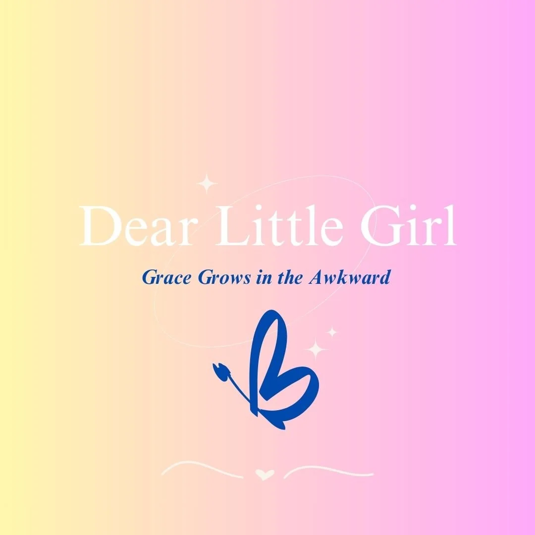 Dear Little Girl...Grace Grows in the Awkward