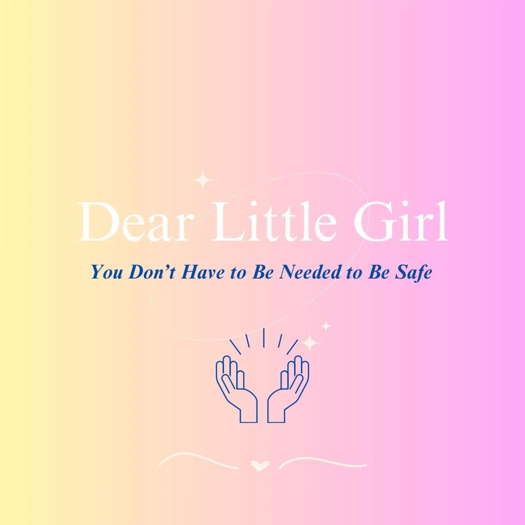 Dear Little Girl...You Don't Have to Be Needed to Be Safe