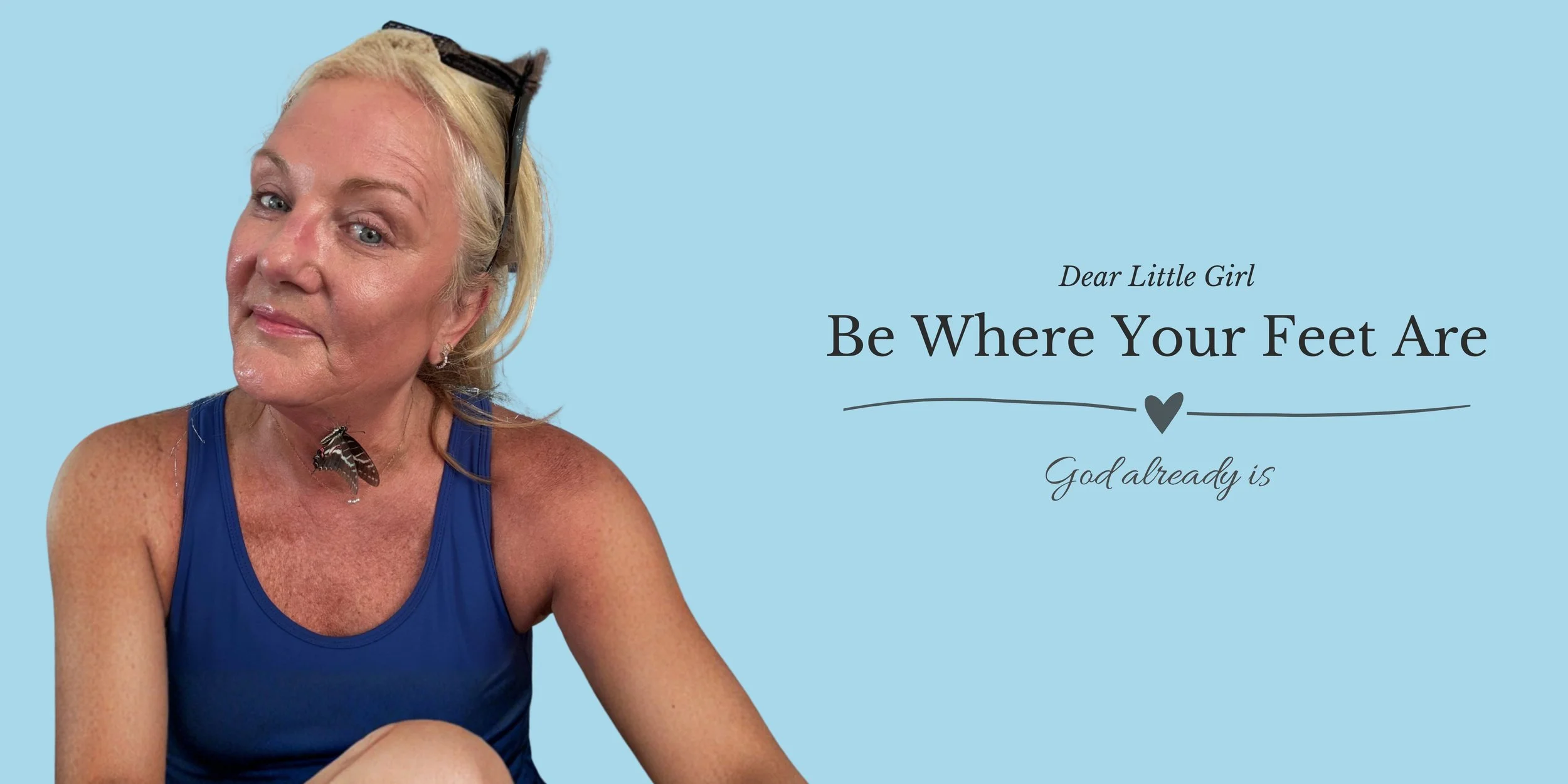 Dear Little Girl…Be Where Your Feet Are
