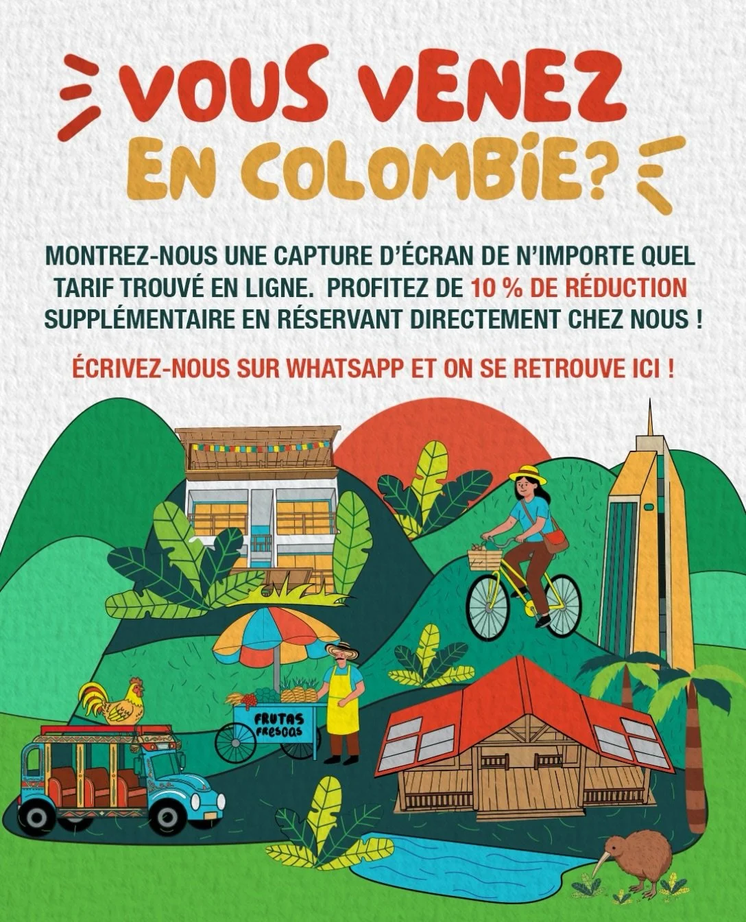 Pr&ecirc;t pour la Colombie ? 🇨🇴
 Balance-nous une capture d&rsquo;&eacute;cran de n&rsquo;importe quelle offre en ligne que tu as vue.
 B&eacute;n&eacute;ficie de 10 % de r&eacute;duction en plus en r&eacute;servant direct avec nous !
 Envoie-nous