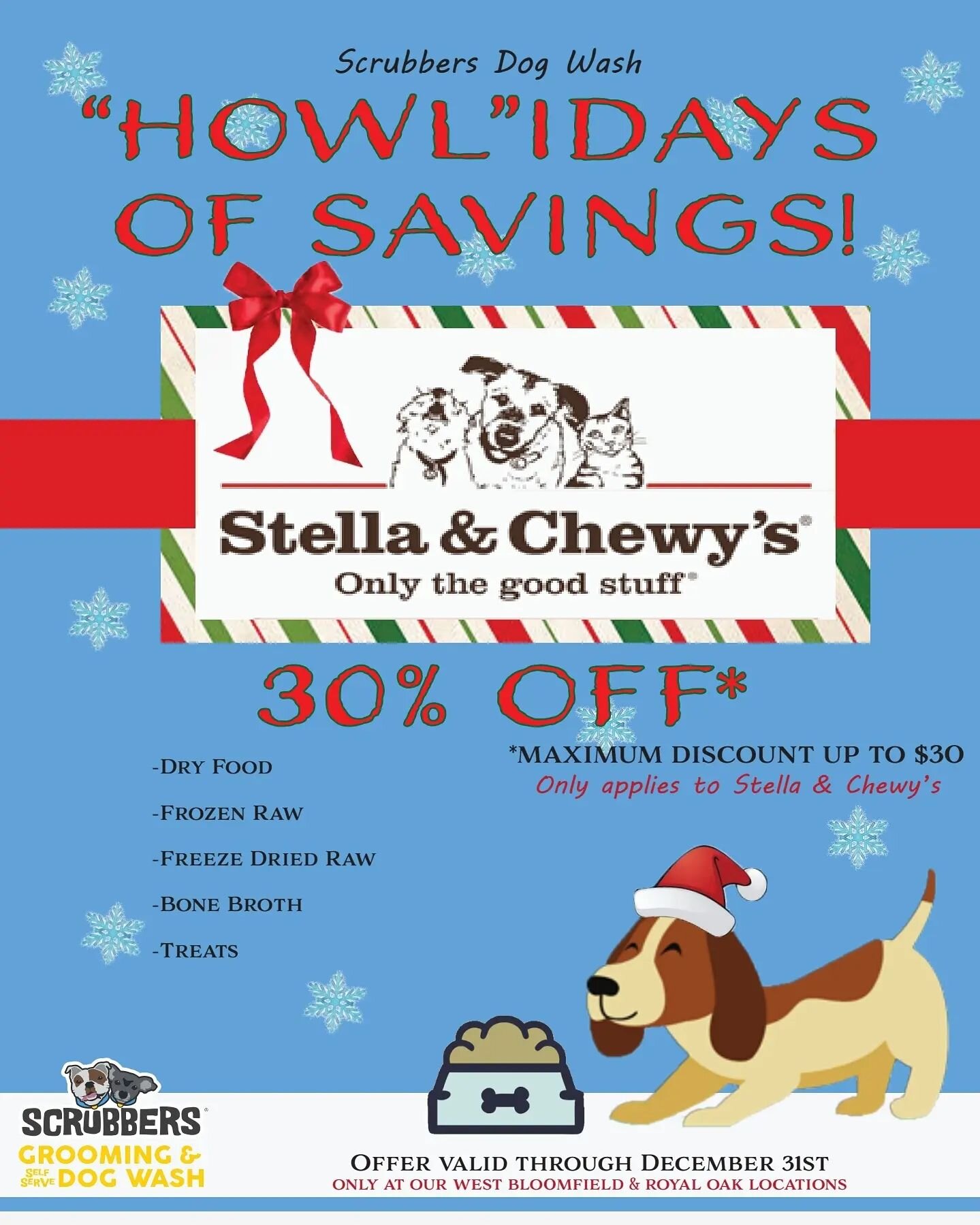 Here is a Savings to get your tail wagging! Indulge yourself with this PAWsome sale! For the month of December you can get Stella &amp; Chewy's products for a maximum savings of 30% off! Only available at our Royal oak and West Bloomfield locations! 