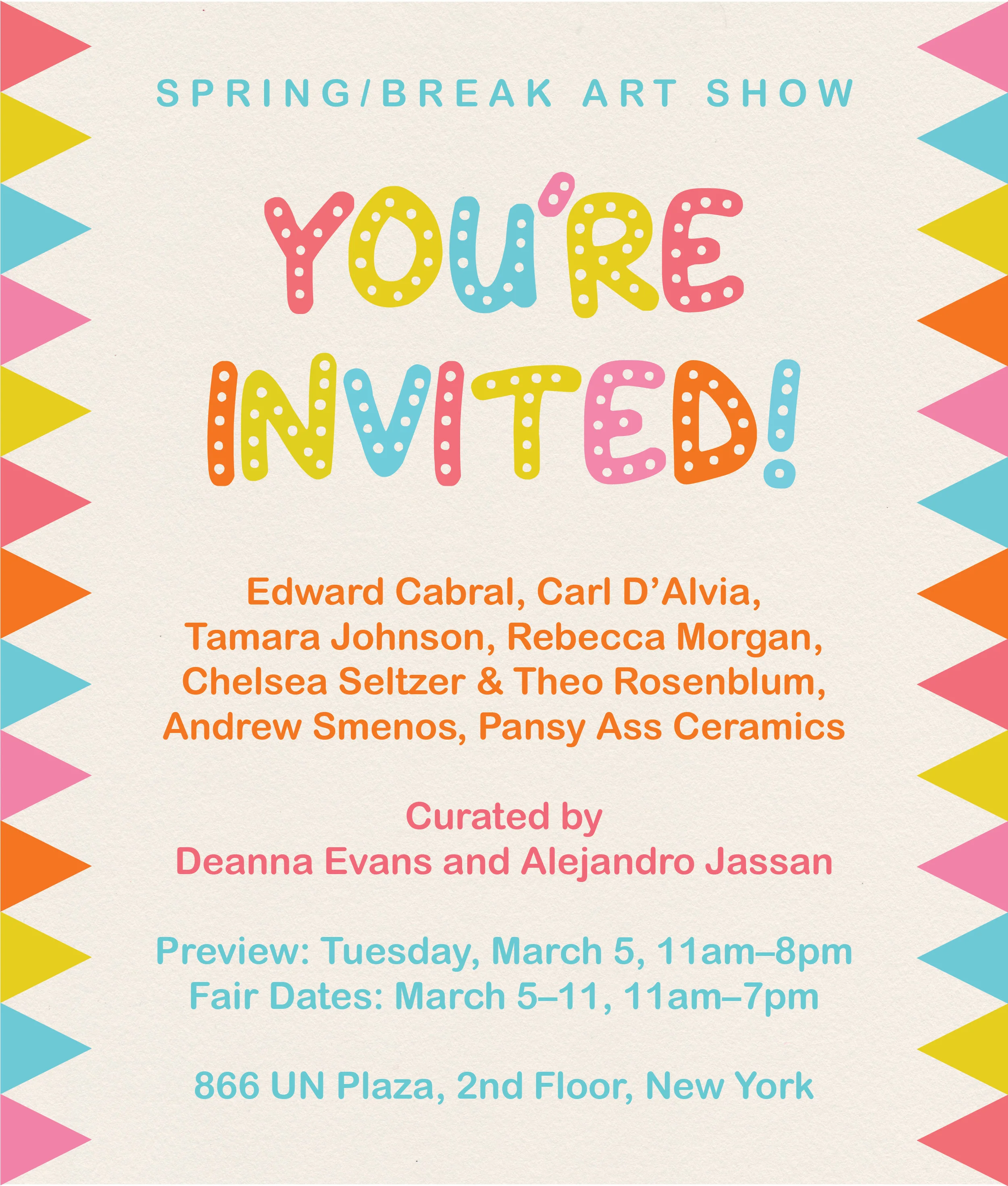 SPRING/BREAK Art Show 2019 curated with Alejandro Jassan You’re Invited! Edward Cabral, Carl D’Alvia, Tamara Johnson, Rebecca Morgan, Chelsea Seltzer &amp; Theo Rosenblum, Andrew Smenos and Pansy Ass Ceramics March 5 - 11, 2019