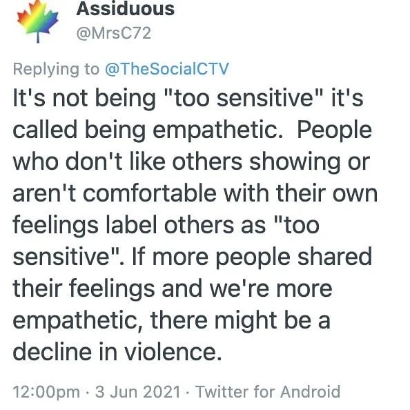 &quot;it's not being 'too sensitive' it's called being empathetic. People who don't like others showing or aren't comfortable with their own feelings label others as 'too sensitive.' if more people shared their feelings and were more empathetic, ther