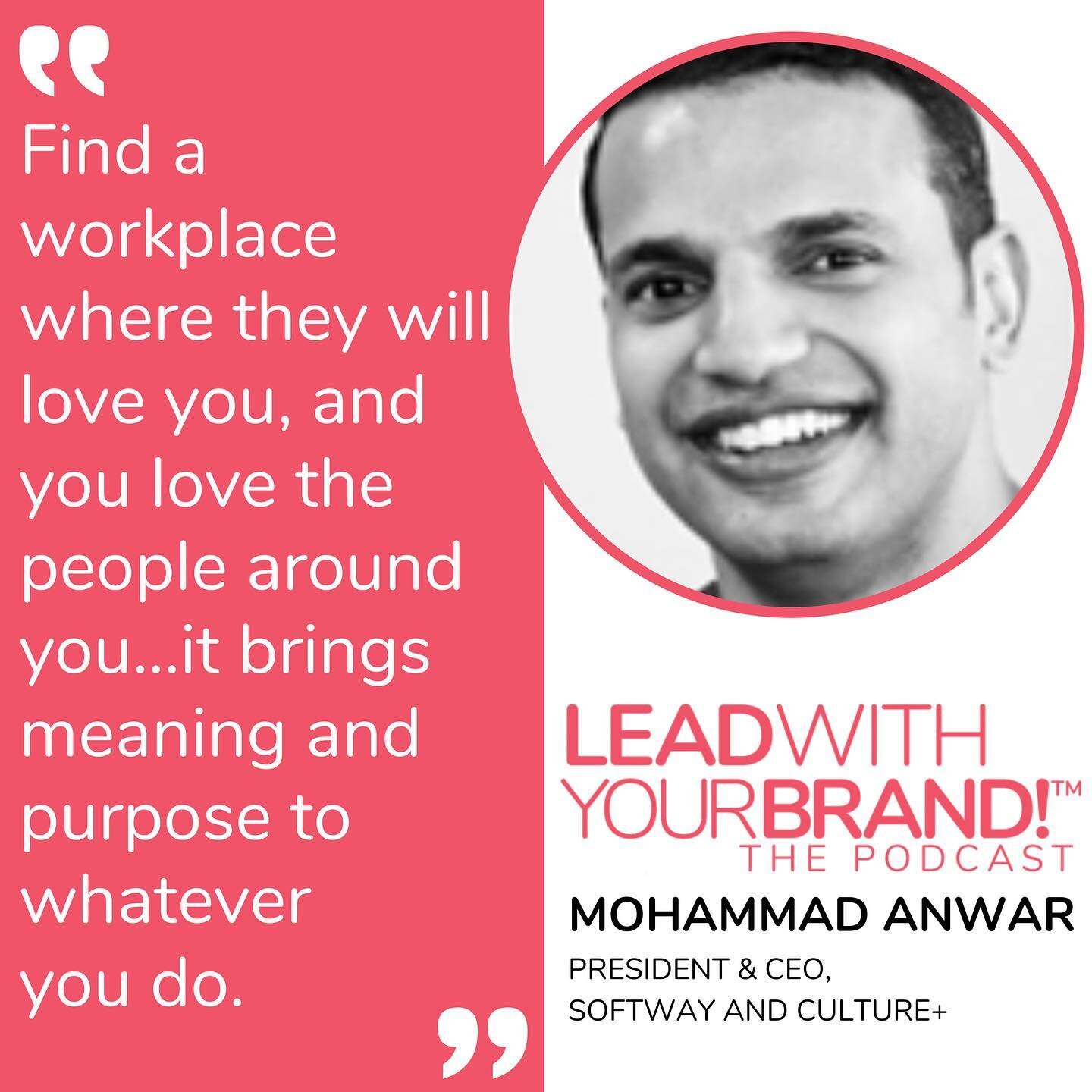 Love is a business strategy! &ldquo;Find a workplace where they will love you, and you love the people around you,&rdquo; shares Mohammad Anwar the Presidnet &amp; CEO of Softway &amp; Culture+ on the #LeadWithYourBrand podcast. &ldquo;It brings mean