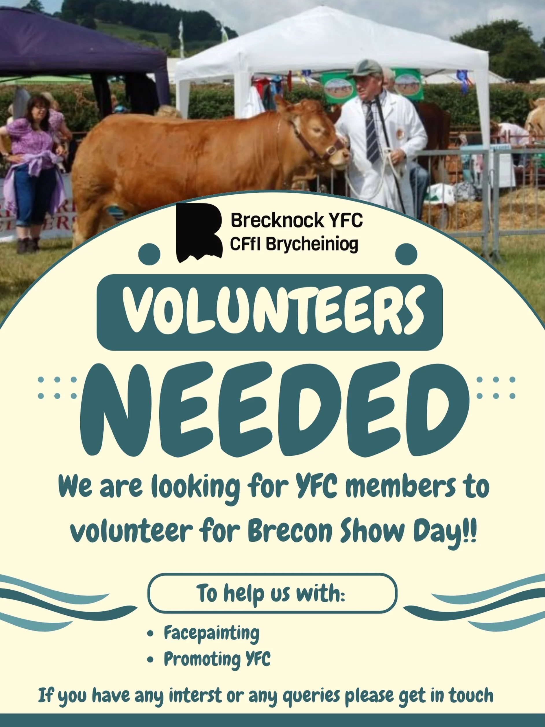 🐮Brecon Show🐑

👀We are looking for some keen YFC members who are willing to help us on Brecon Show Day to help promote Brecknock YFC. 

🎨🖌️We are looking for help with face painting and also handing out freebies in order to help Promote YFC. 🎈
