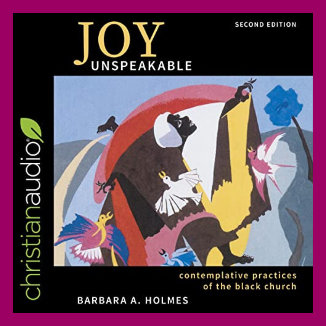 Joy Unspeakable: Contemplative Practices of the Black Church, (revised edition)