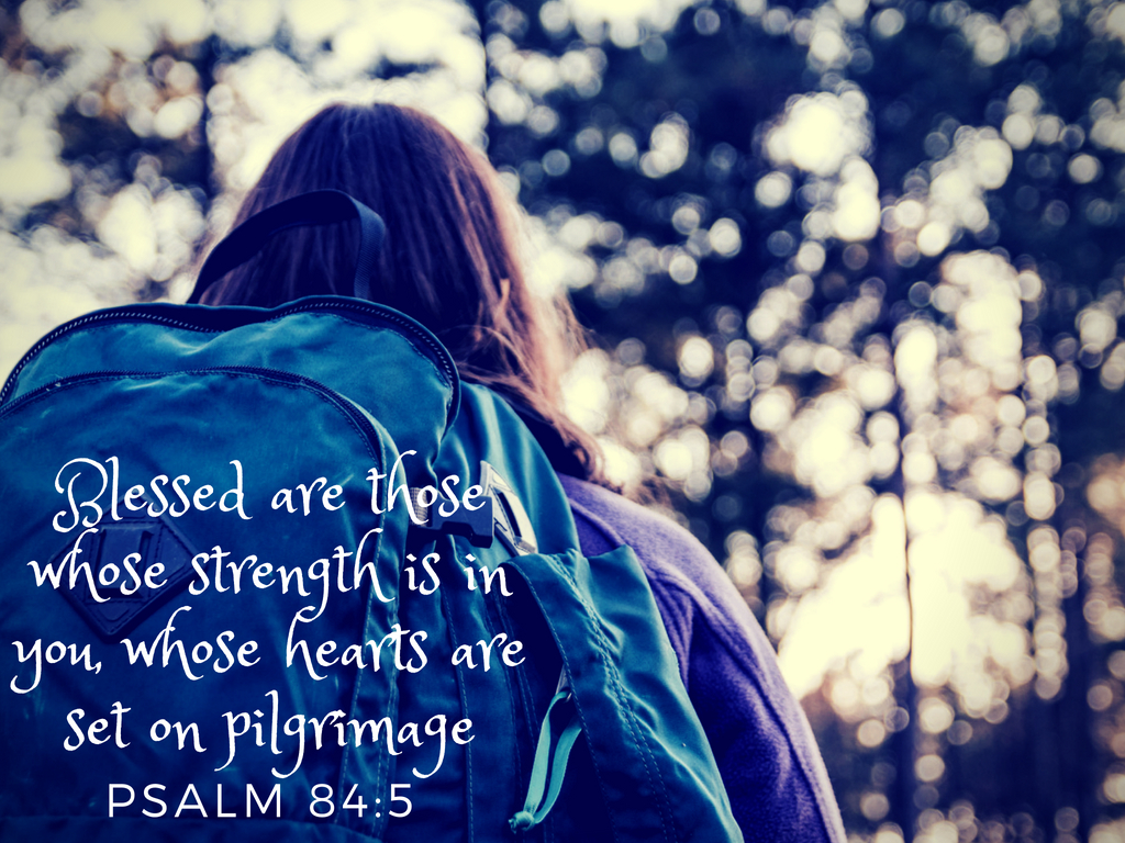 Blessed are those whose strength is in you, whose hearts are set on pilgrimage..jpg