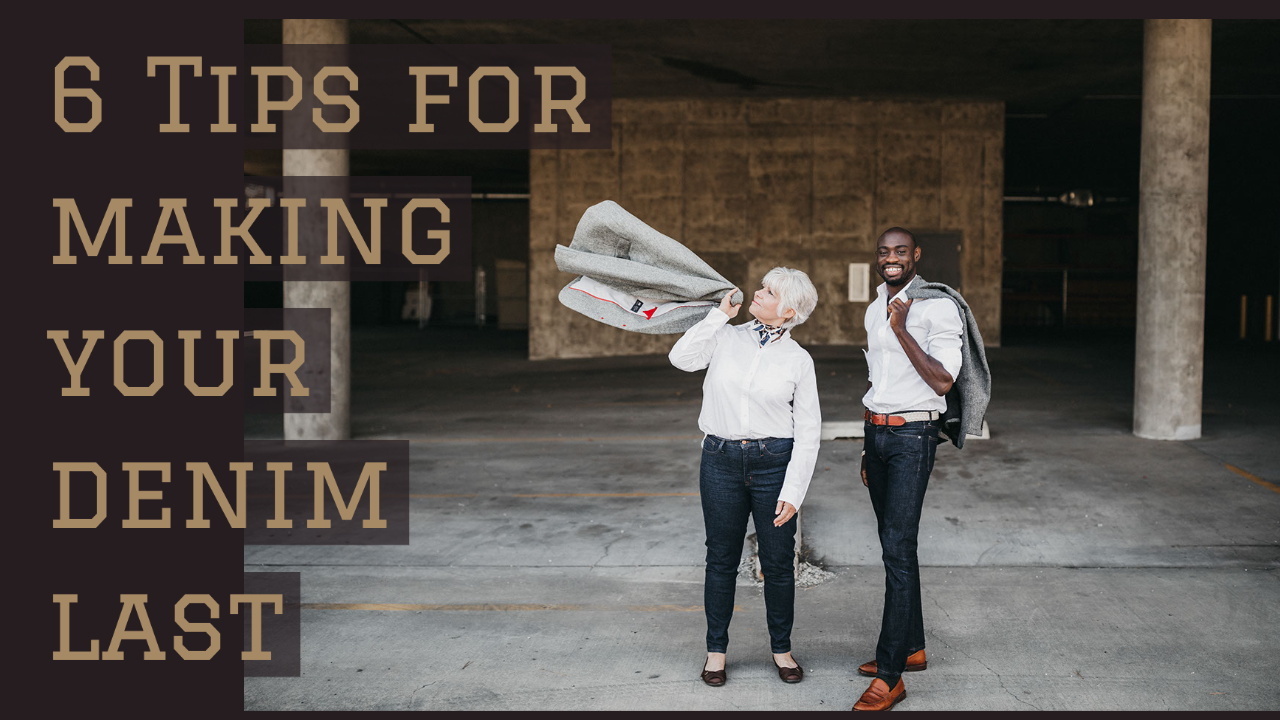 TAKE GOOD CARE: 6 TIPS FOR MAKING YOUR DENIM LAST