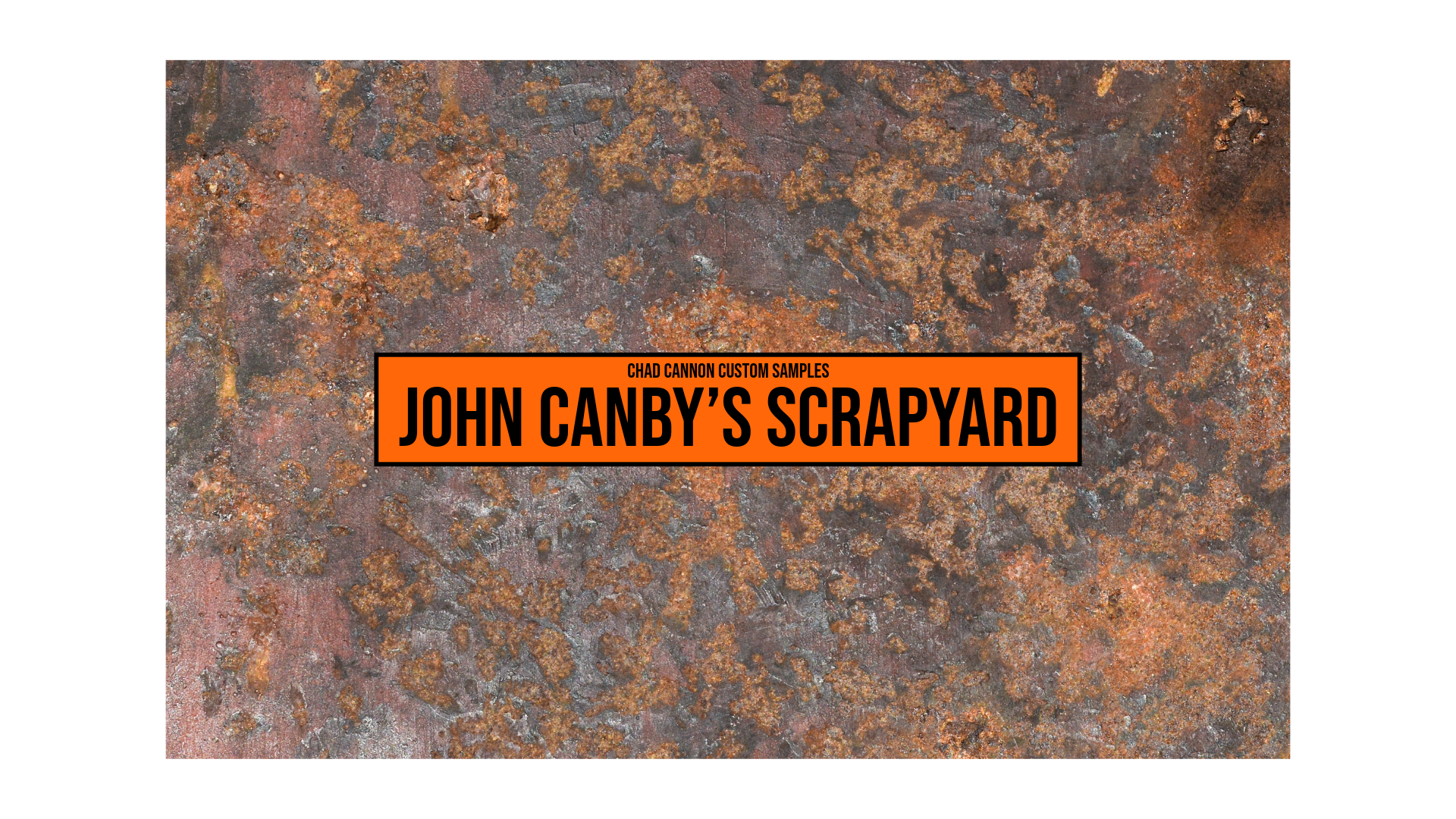Chad Cannon Custom Samples - John Canby’s Scrapyard.png