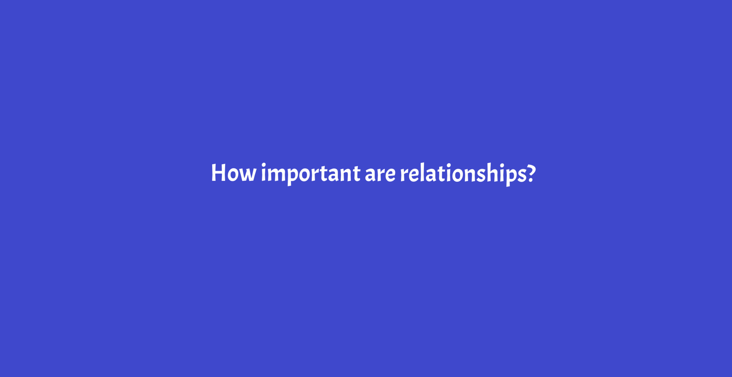 HOW IMPORTANT ARE RELATIONSHIPS?