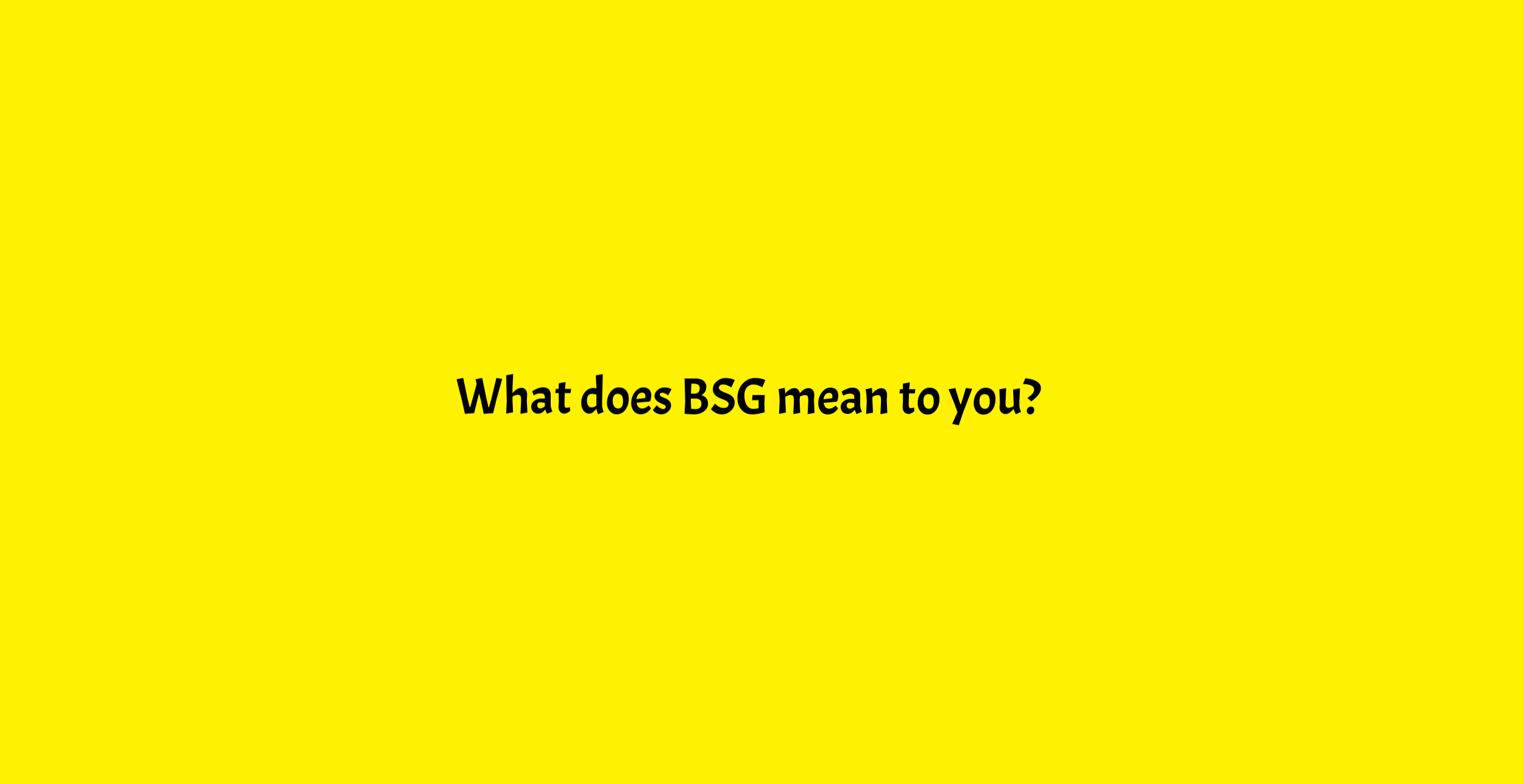 What does BSG mean to you?