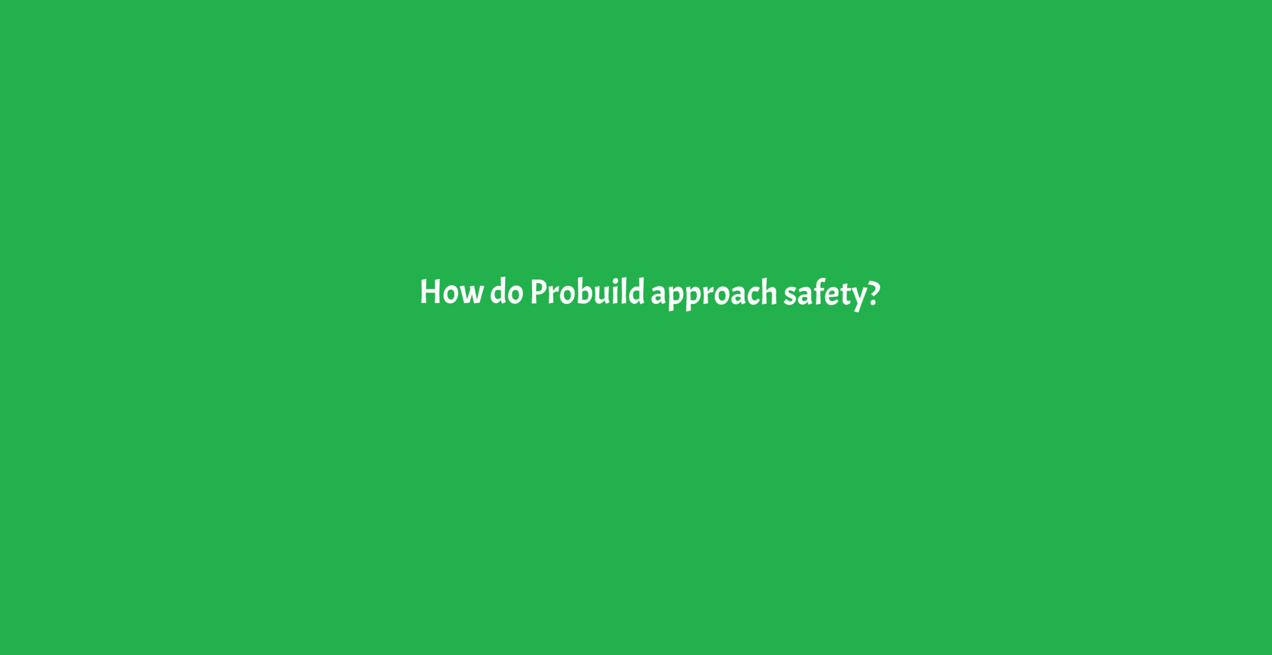 HOW DOES PROBUILD APPROACH SAFETY? 