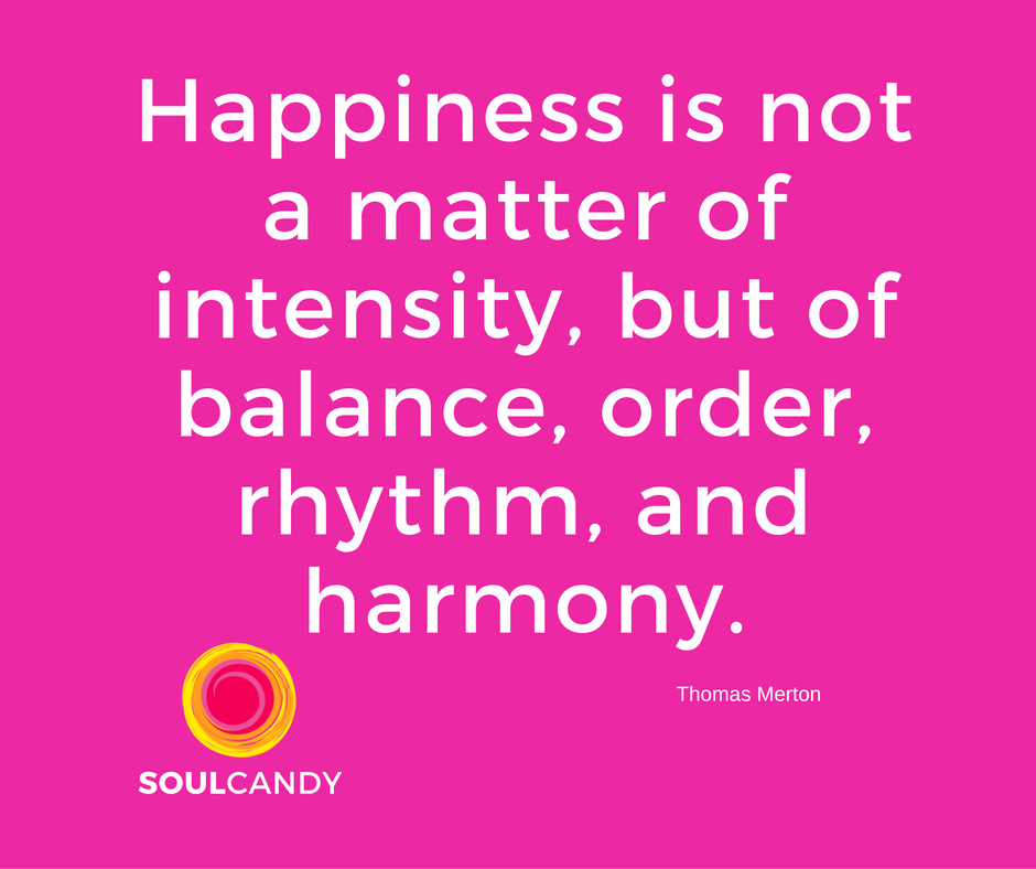Happiness is not a matter of intensity...