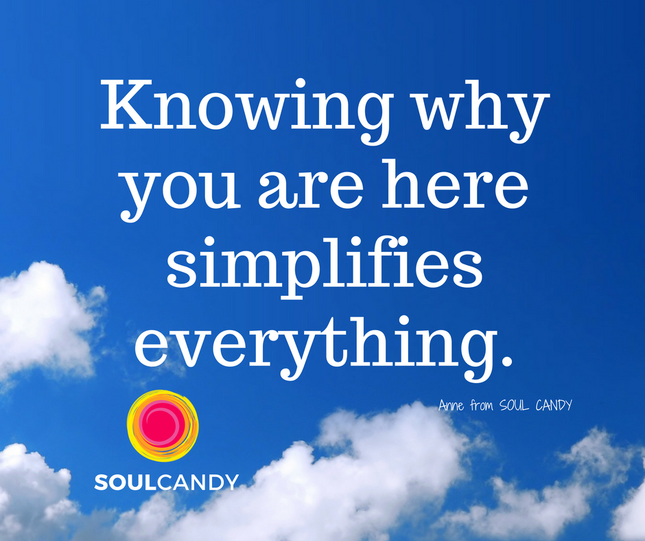 Knowing why you are here simplifies everything.