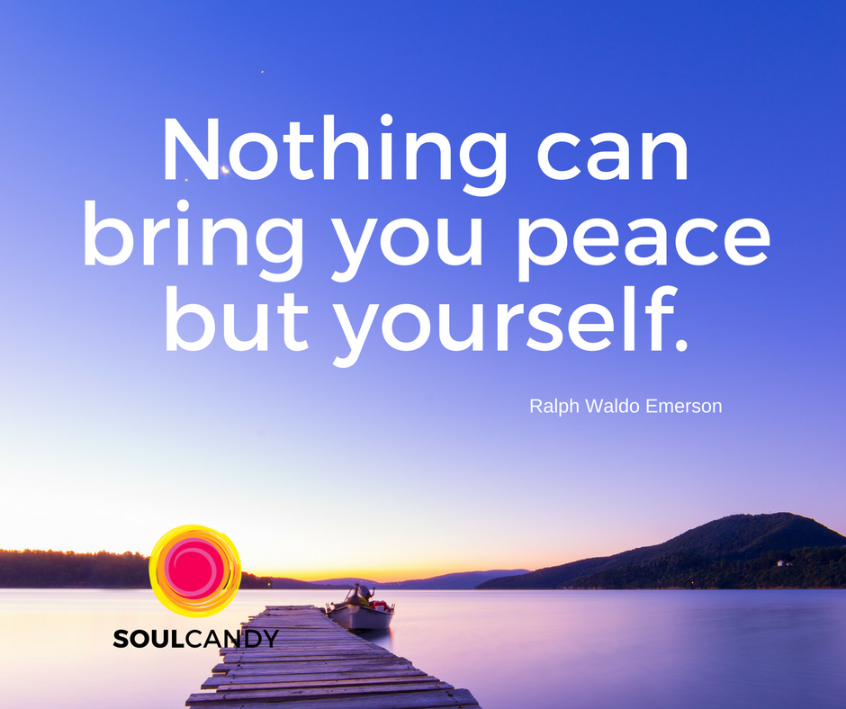 Nothing can bring you peace but yourself