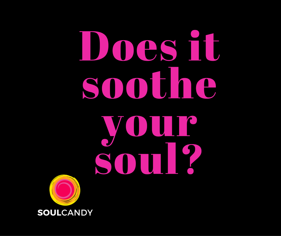 Does it soothe your soul?