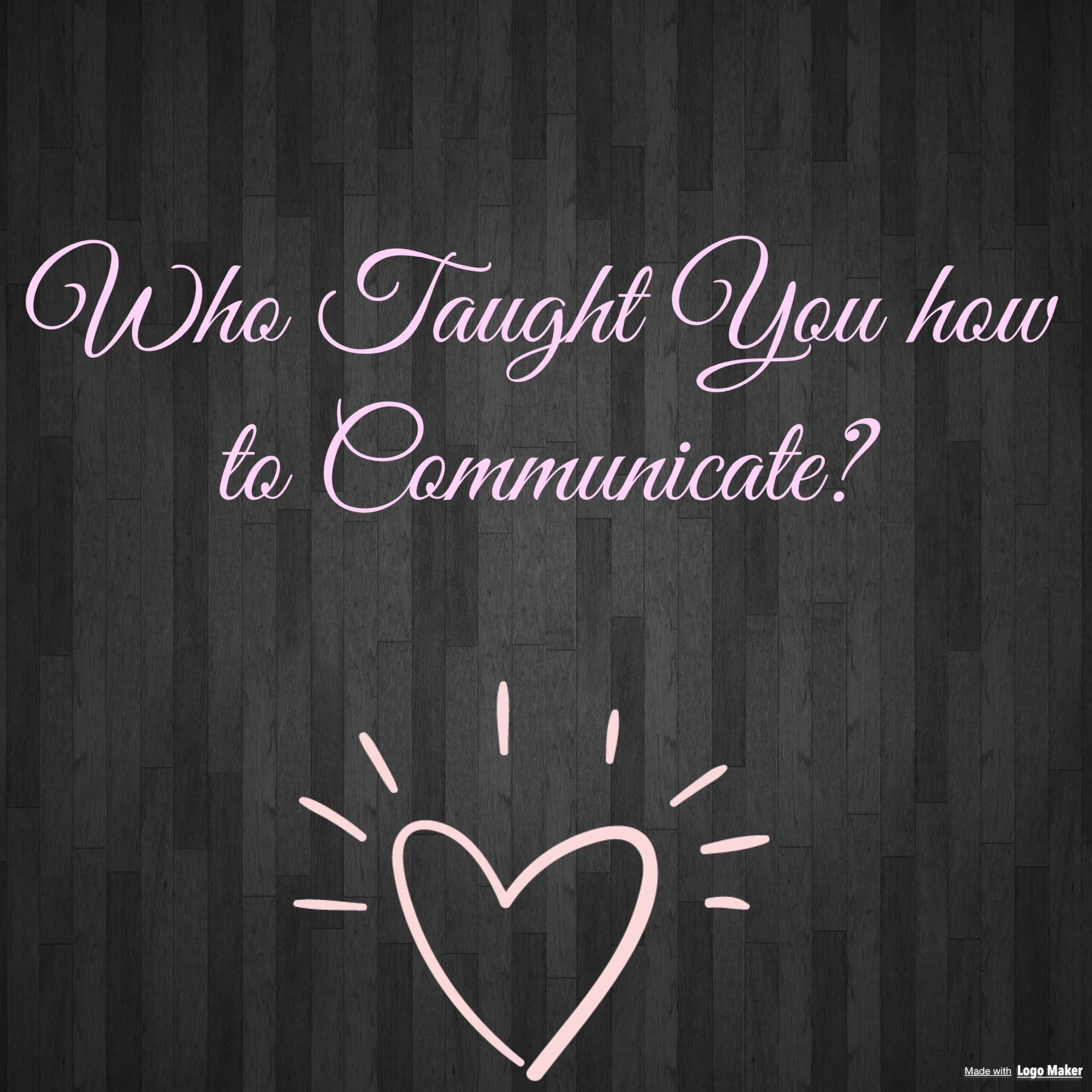 Who Taught You how to Communicate ?