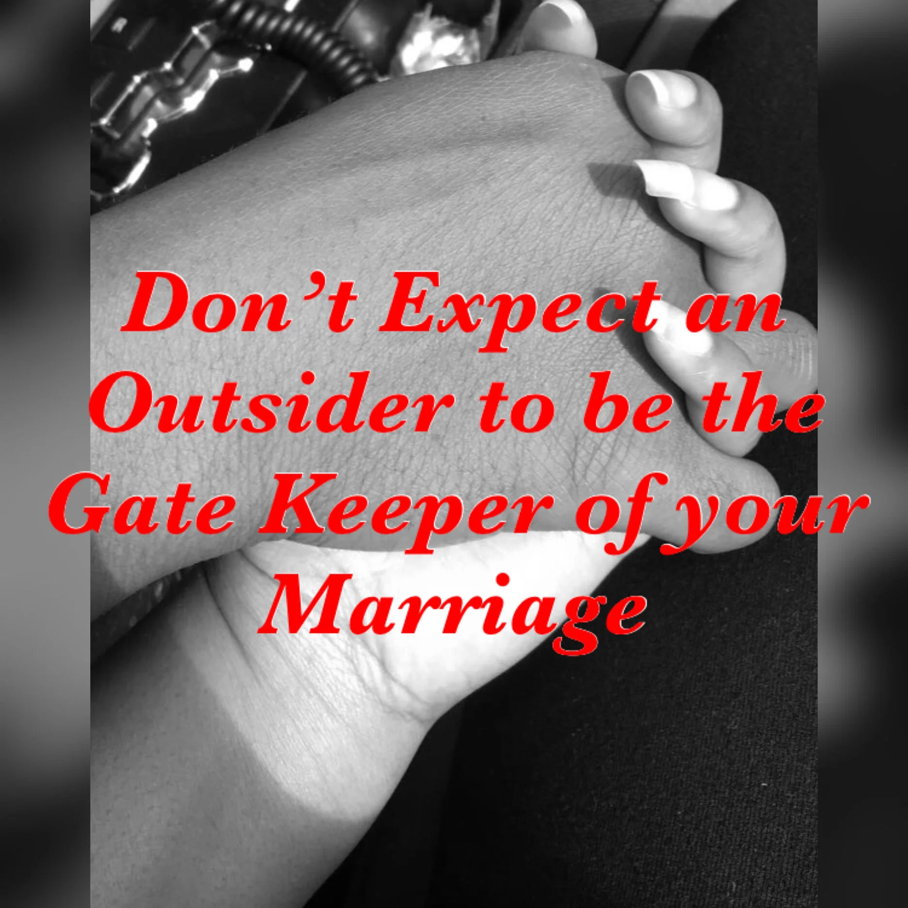 Don’t Expect an Outsider to be the Gate Keeper of your Marriage