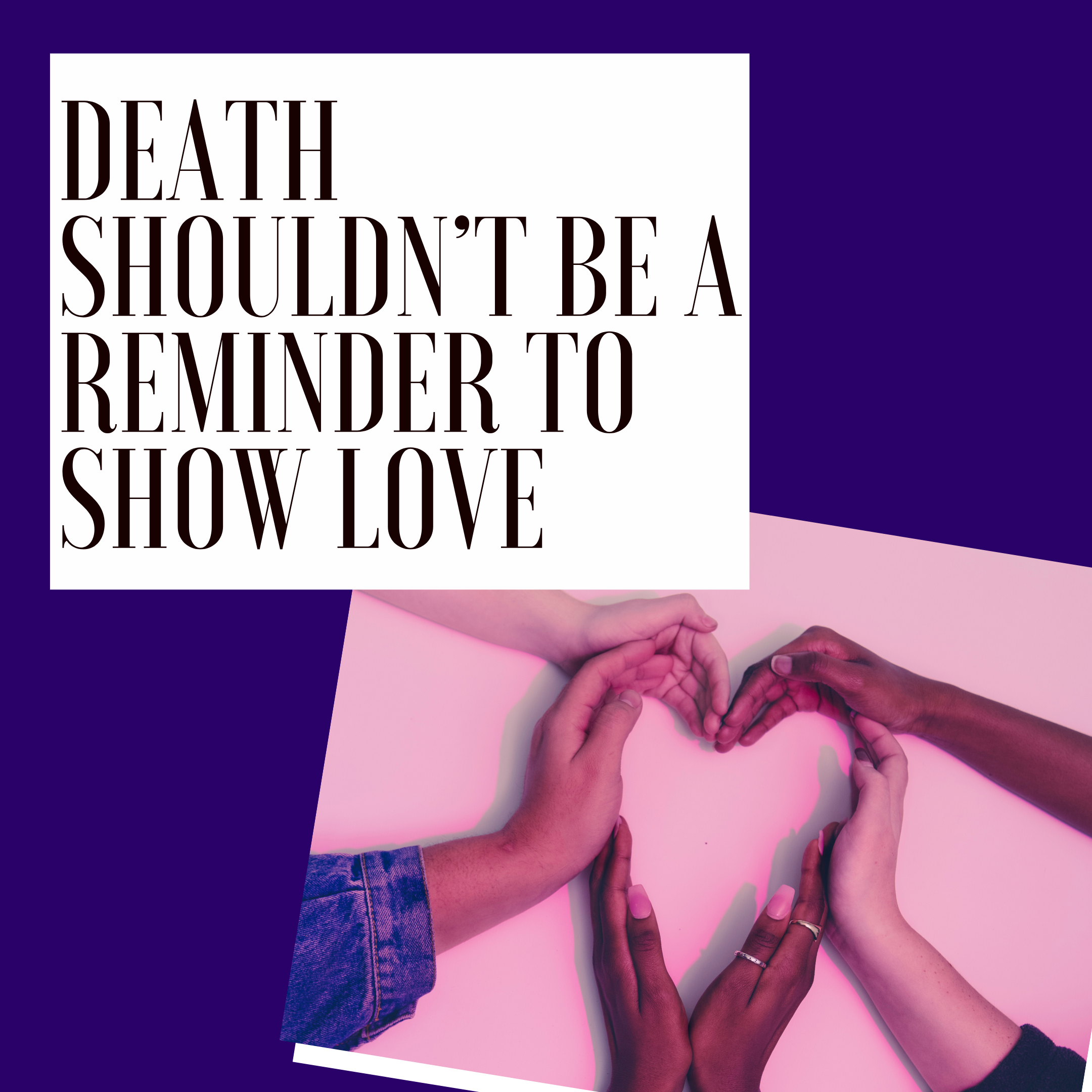 Death Shouldn't be a Reminder to Show Love