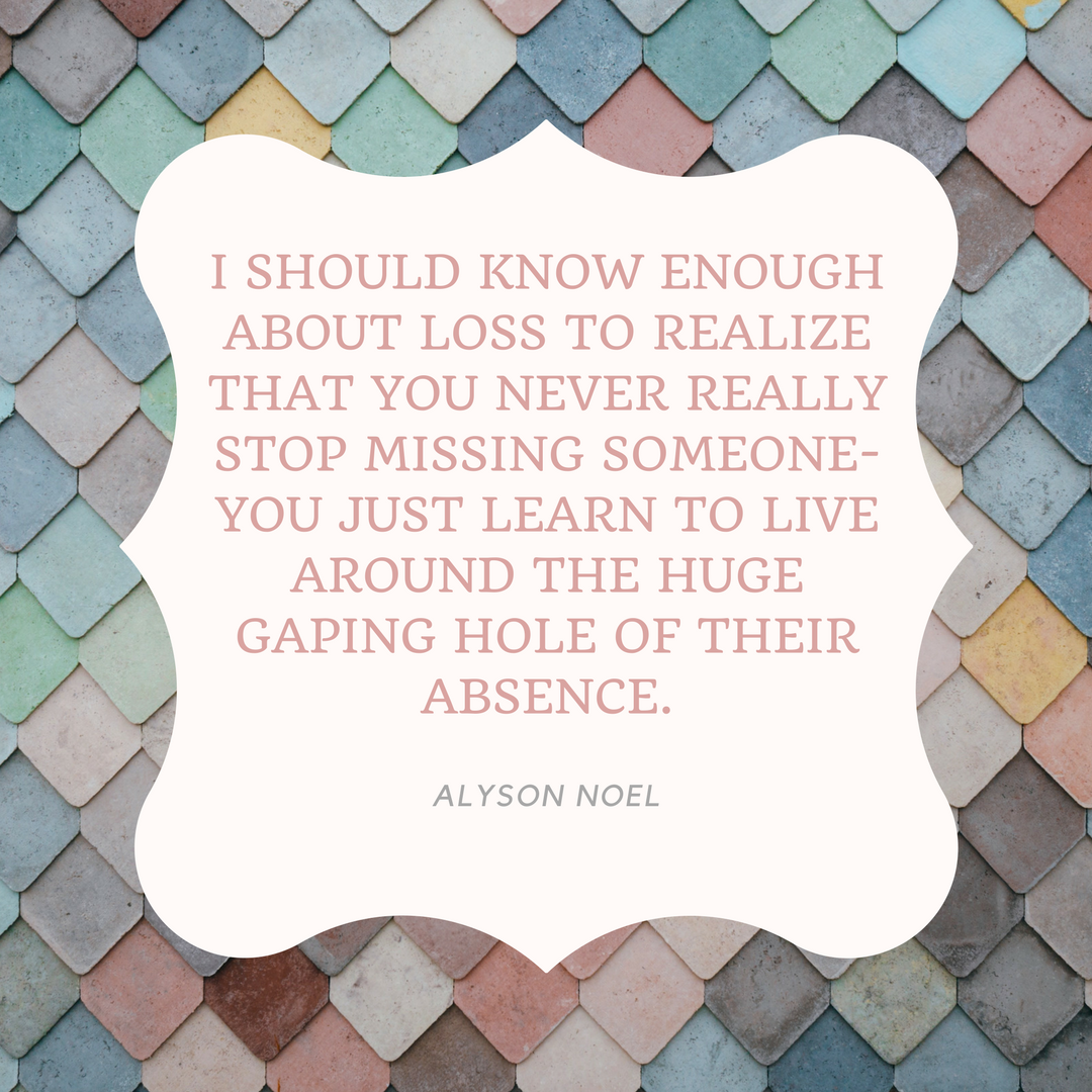 I SHOULD KNOW ENOUGH ABOUT LOSS TO REALIZE THAT YOU NEVER REALLY STOP MISSING SOMEONE-YOU JUST LEARN TO LIVE AROUND THE HUGE GAPING HOLE OF THEIR ABSENCE..png