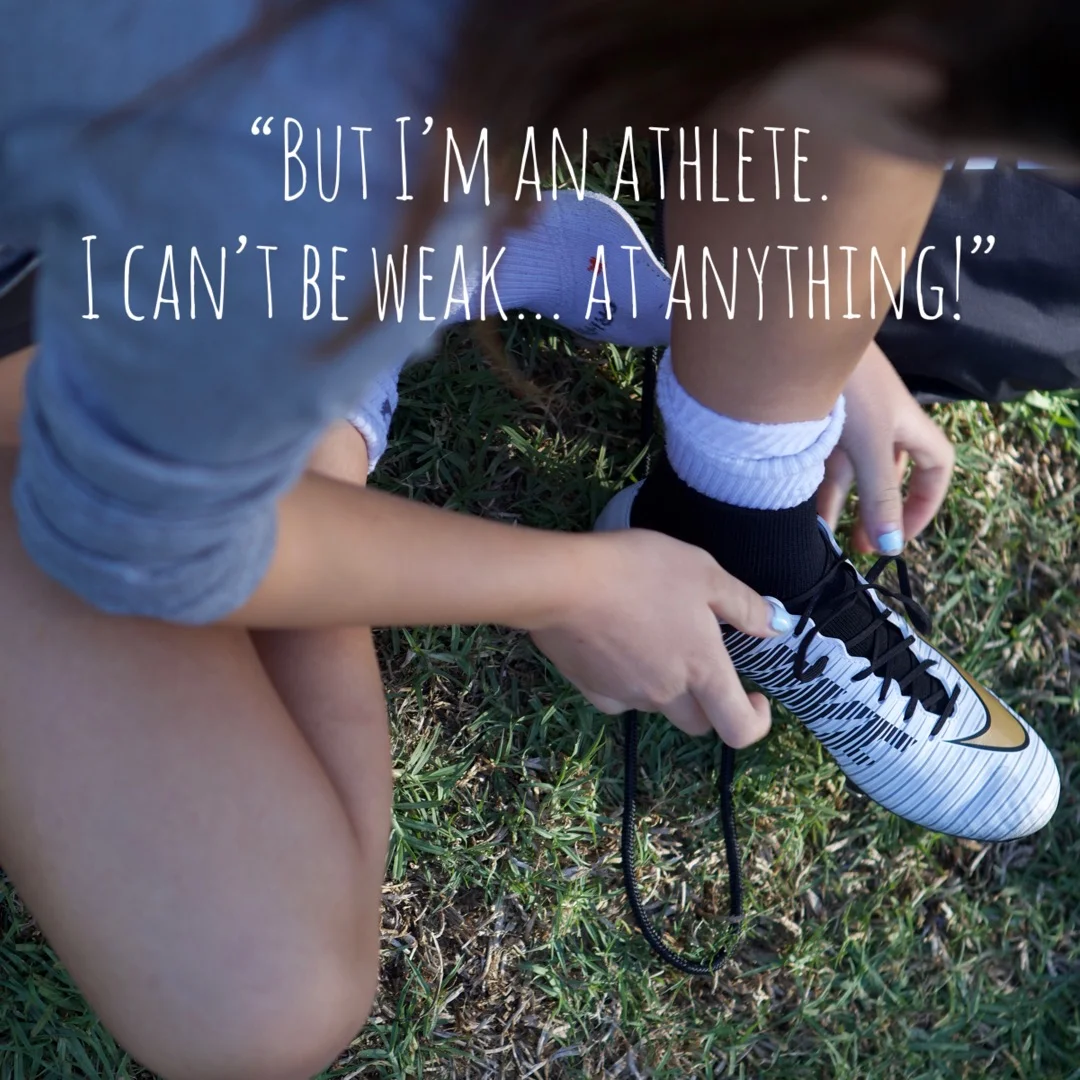 "But I'm an Athlete. I Can't be Weak... at Anything!"