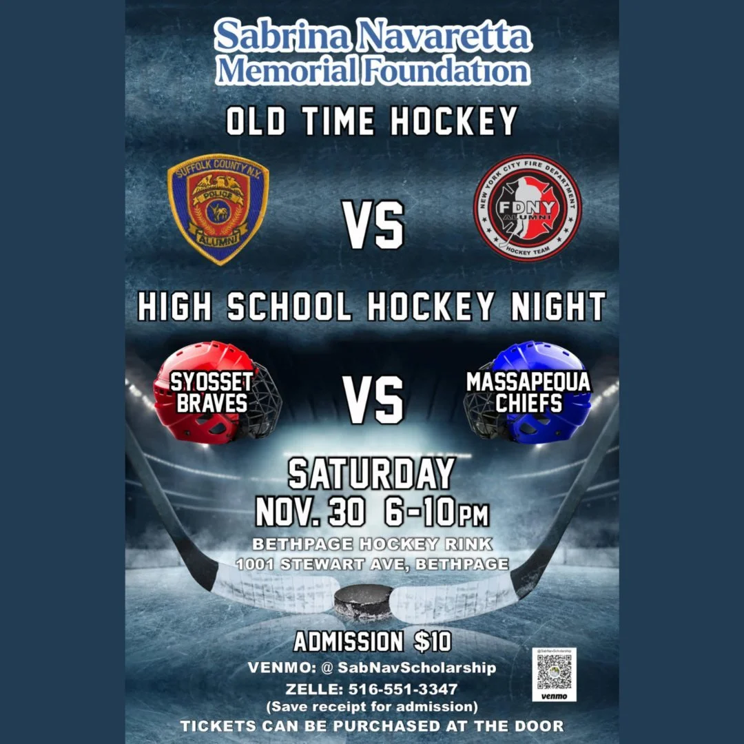 See Old Time Hockey when the Suffolk County Police Alumni take on the FDNY Hockey Alumni followed by the Syosset Braves vs the Massapequa Chiefs at the 2nd Annual Sabrina Navaretta Memorial Foundation Hockey Night. 

The event is this Saturday, Novem