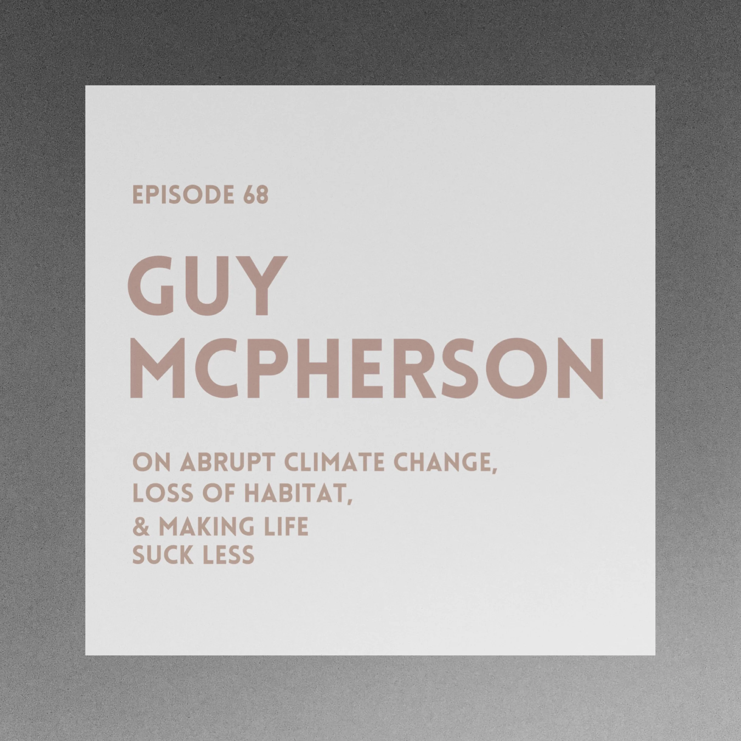 #68 | Guy McPherson: On Abrupt Climate Change, Loss of Habitat, And Making Life Suck Less