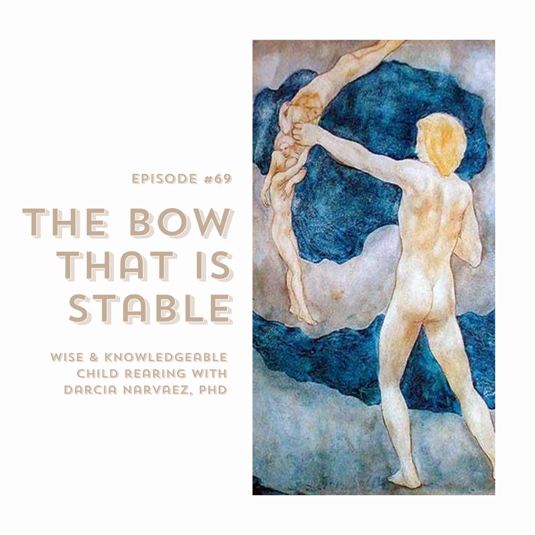#69 | The Bow That Is Stable: Wise & Knowledgeable Child Rearing w/ Darcia Narvaez, PhD