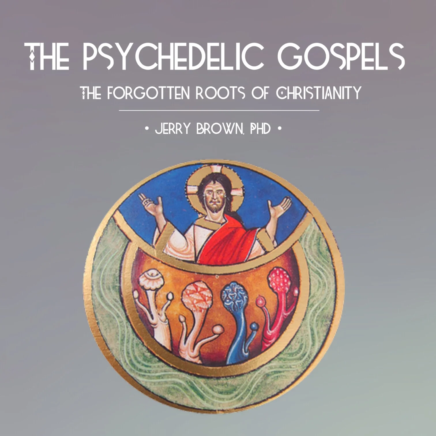 # 80 | The Psychedelic Gospels: The Forgotten Roots Of Christianity w/ Jerry Brown