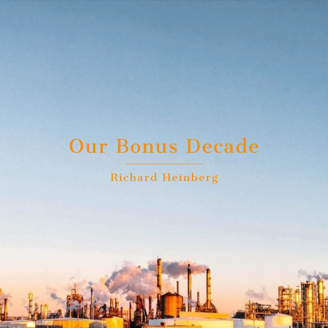 #164 | Our Bonus Decade: Peak Oil & The Unmaking Of The Infinite Growth Paradigm w/ Richard Heinberg