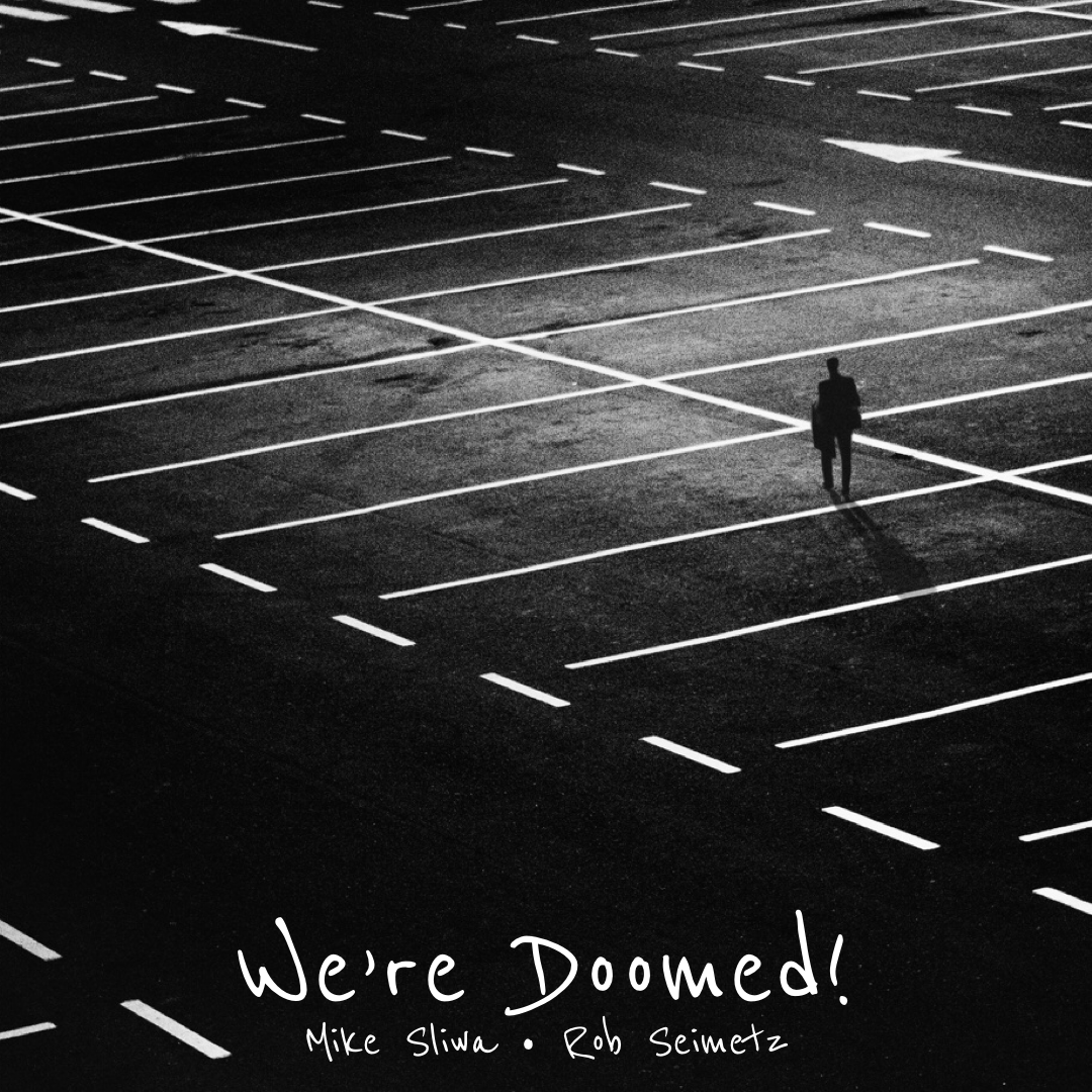 #196 | We're Doomed!: Of Our Elaborate Plans, The End w/ Michael Sliwa & Rob Seimetz