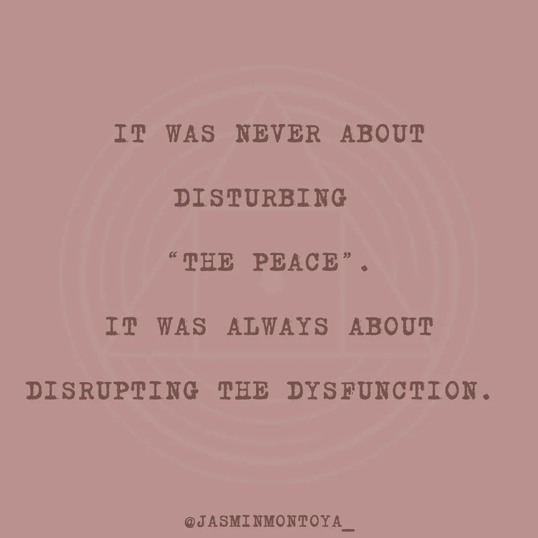Dearest Cycle Breaker,

It was never about disturbing &ldquo;the peace&rdquo;. 
It was always about disrupting the dysfunction.

Remember that when all hell breaks loose within your family. 

I wish I had this understanding when I was deep in it many