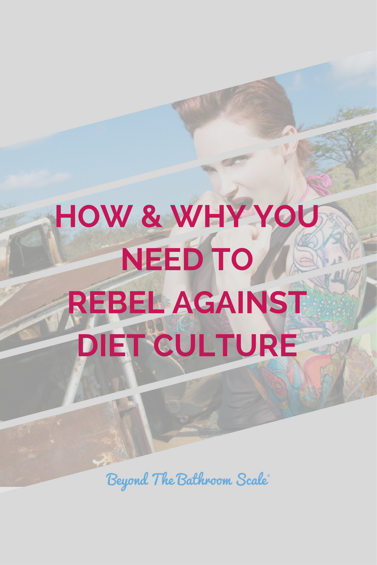 How & Why You Need To Rebel Against Diet Culture.png