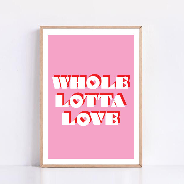 Whole Lotta Love Print