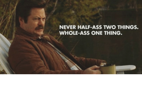 never-half-ass-two-things-whole-ass-one-thing-22849658.png