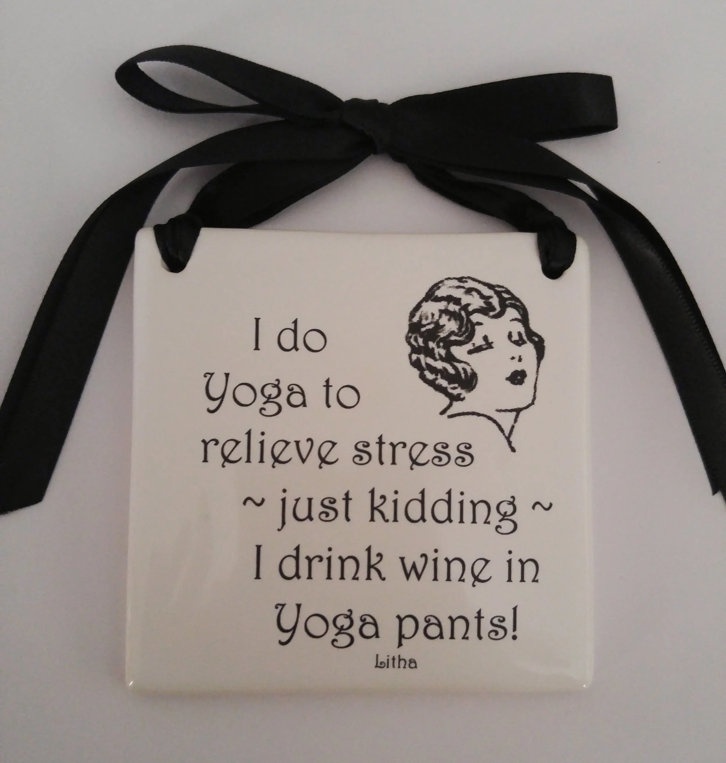 I do Yoga to relieve stress ~ just kidding ~ I drink wine in Yoga pants!